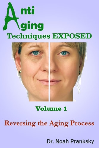 Anti Aging Techniques EXPOSED Vol 1 Reversing the Aging Process