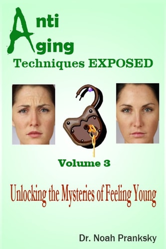 Anti Aging Techniques EXPOSED Vol 3 Unlocking the Mysteries of Feeling Young