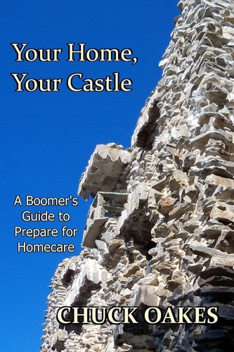 Your Home, Your Castle A Boomer's Guide-- How to Prepare for Homecare