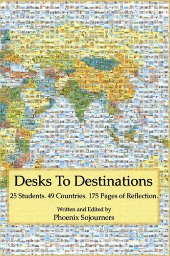 Desks to Destinations 25 Students, 49 Countries, 175 Pages of Reflection