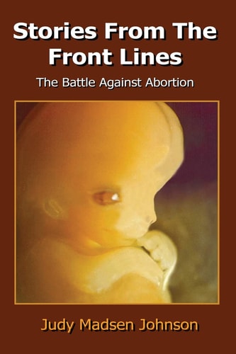 Stories from the Front Lines The Battle Against Abortion