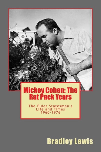 Mickey Cohen The Rat Pack Years: The Elder Statesman's Life and Times 1960-1976