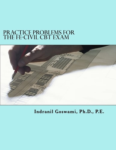 Practice Problems for the FE-CIVIL CBT Exam Nearly 500 Practice Problems and Solutions on All 18 Subject Areas of the FE-CIVIL Exam (NCEES)