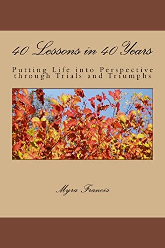 40 Lessons in 40 Years Putting Life Into Perspective Through Trials and Triumphs