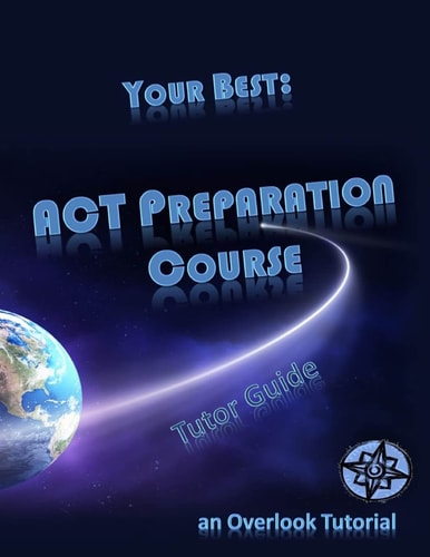 Your Best: ACT Preparation Course Tutor Guide An Overlook Tutorial