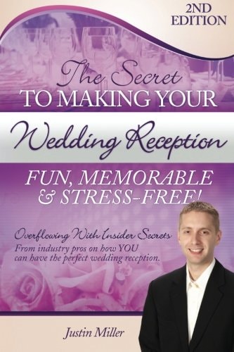 The Secret to Making Your Wedding Reception Fun, Memorable and Stress-Free! Second Edition