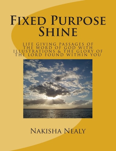 Fixed Purpose Shine Life Giving Passages of the Word of God with Illustrations and the Glory of the LORD Found Within You