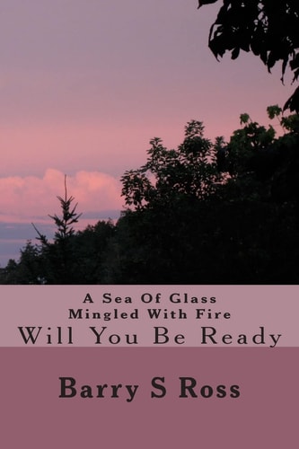 A Sea Of Glass Mingled With Fire Will You Be Ready