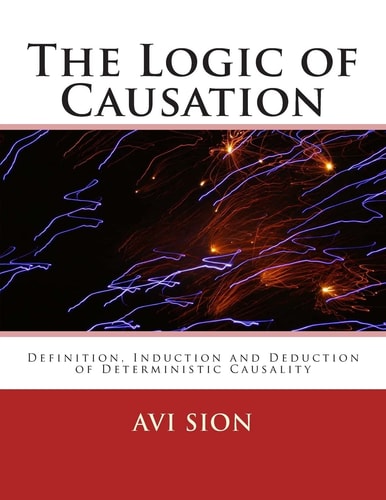 The Logic of Causation Definition, Induction and Deduction of Deterministic Causality, Phases I, II and III