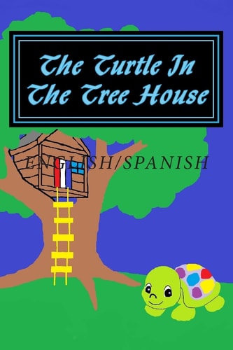 The Turtle in the Tree House English/Spanish Edition