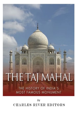 The Taj Mahal The History of India's Most Famous Monument