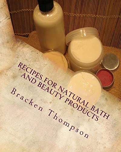 Recipes for Natural Bath and Beauty Products Over 100 Easy Plant-based Recipes