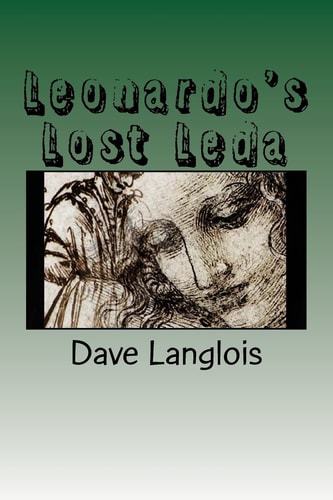 Leonardo's Lost Leda A Story about Art and Murder Told by a Murderer and a Work of Art