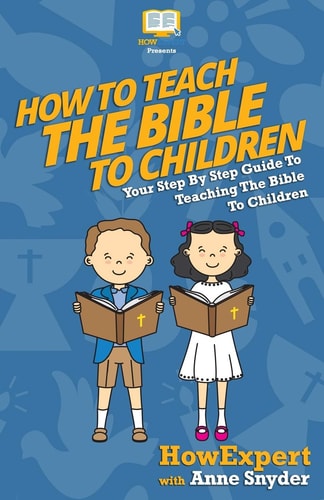 How to Teach the Bible to Children Your Step-By-Step Guide to Teaching the Bible to Children