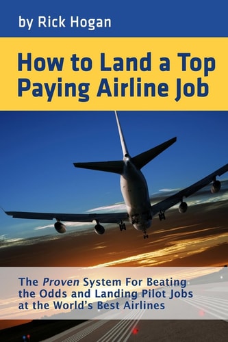 How to Land a Top Paying Airline Job The Proven System for Beating the Odds and Landing Pilot Jobs at the World's Best Airlines