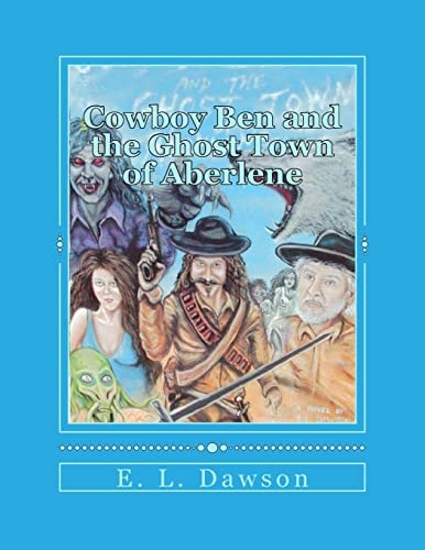 Cowboy Ben and the Ghost Town of Aberlene A Novel from the Mind of the Author of "CHAT"