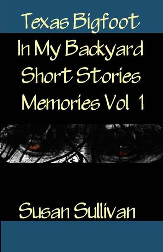 Texas Bigfoot In My Backyard Short Stories Memories