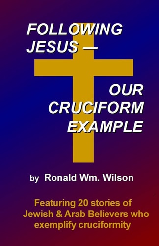 Following Jesus--Our Cruciform Example Featuring 20 Stories of Contemporary Jewish and Arab Believers Who Exemplify Cruciformity