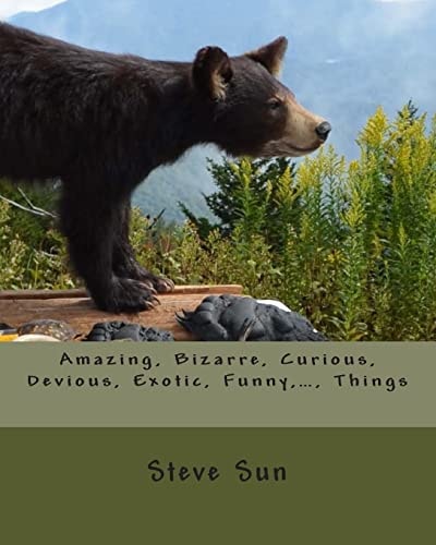 Amazing, Bizarre, Curious, Devious, Exotic, Funny, ... , Things