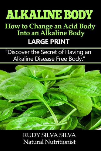 Alkaline Body - How to Change an Acid Body Into an Alkaline Body Large Print: Discover the Secret of Having an Alkaline Disease Free Body.