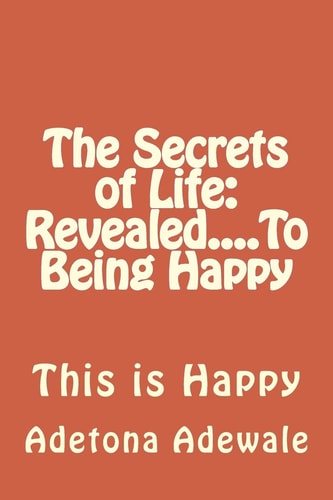 The Secrets of Life Revealed....To Being Happy