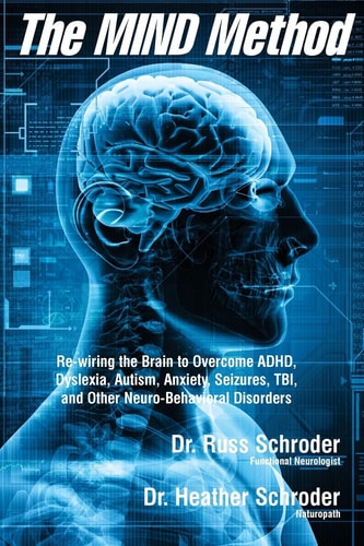 The MIND Method Re-Wiring the Brain to Overcome ADHD, Dyslexia, Autism, Anxiety, Seizures, TBI, and Other Neuro-Behavioral Disorders