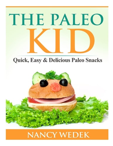 The Paleo Kid Quick, Easy and Delicious Paleo Snacks