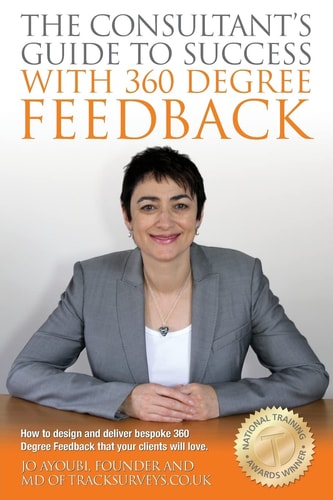 The Consultants Guide To Success With 360 Degree Feedback How To Design and Deliver Bespoke 360 Degree Feedback That Your Clients Will Love