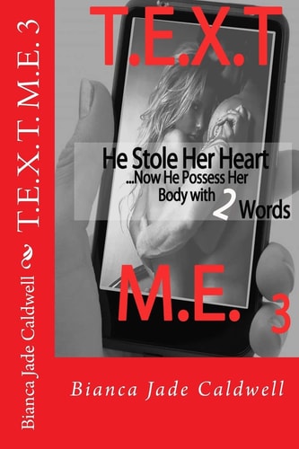 T.E.X.T. M.E. 3 He Stole Her Heart...Now He Possess Her Body With 2 Words