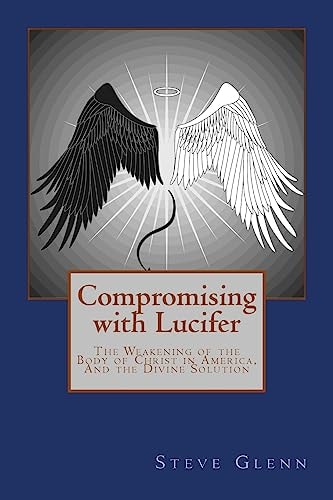 Compromising with Lucifer The Weakening of the Body of Christ in America, And the Divine Solution