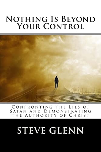 Nothing Is Beyond Your Control Confronting the Lies of Satan and Demonstrating the Authority of Christ