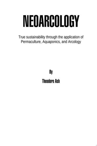 Neoarcology True Sustainability through the application of Permaculture, Aquaponics and Arcology