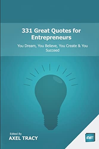 331 Great Quotes for Entrepreneurs You Dream, You Believe, You Create and You Succeed