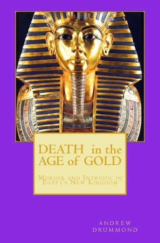 Death in the Age of Gold Murder and Intrigue in Egypt's New Kingdom
