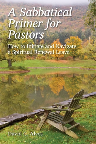 A Sabbatical Primer for Pastors How to Initiate and Navigate a Spiritual Renewal Leave