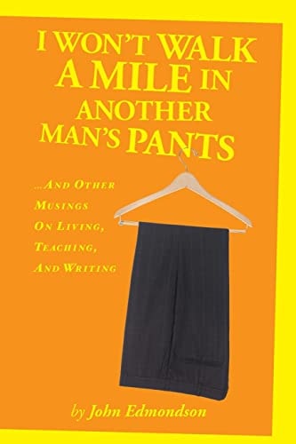 I Won't Walk a Mile in Another Man's Pants ... and Other Musings on Living, Teaching, and Writing