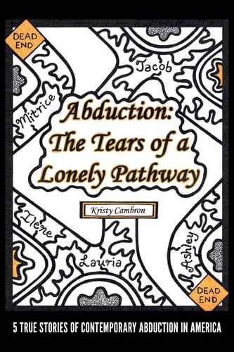 Abduction The Tears of a Lonely Pathway: 5 True Stories of Contemporary Abduction in America