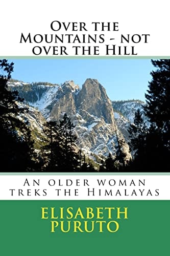 Over the Mountains - Not Over the Hill An Older Woman Walks the Himalayas
