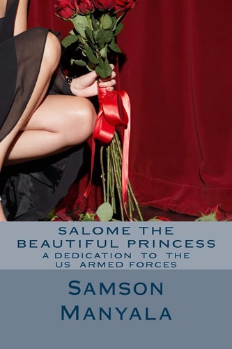 Salome The Beautiful Princess"A Dedication To The US Armed Forces" by Samson Josephat Manyala Poetry