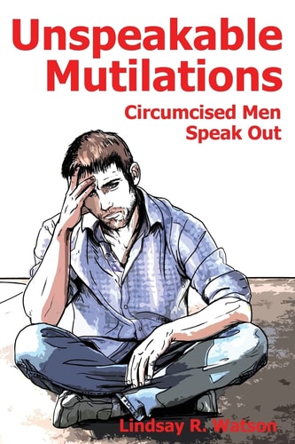 Unspeakable Mutilations Circumcised Men Speak Out