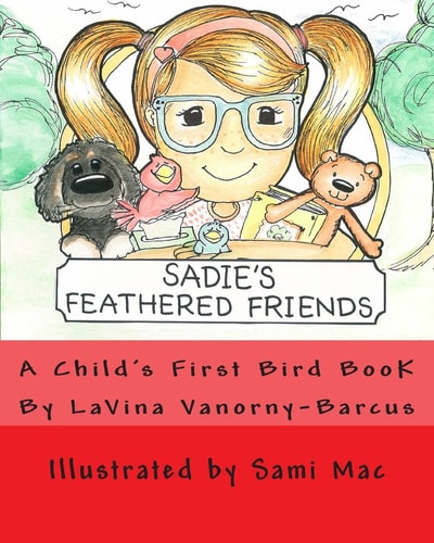 Sadie's Feathered Friends A Child's First Bird Book!