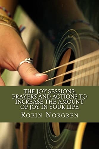 The Joy Sessions Prayers and Actions to Increase the Amount of Joy in Your Life