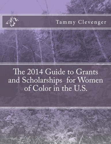The 2014 Guide to Grants and Scholarships for Women of Color in the U. S.