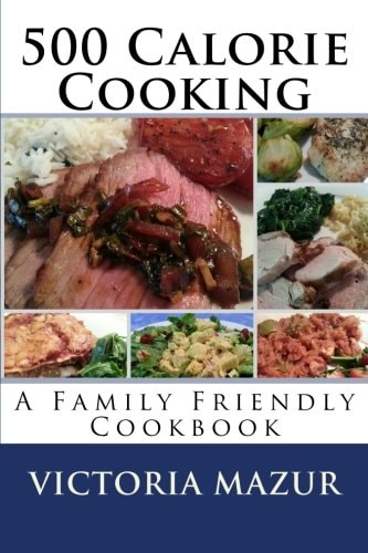 500 Calorie Cooking A Family Friendly Cookbook