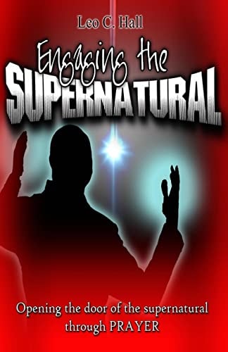 Engaging the Supernatural Opening the Door of the Supernatural Through Prayer