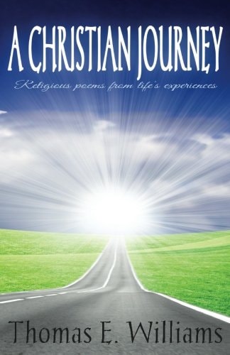 A CHRISTIAN JOURNEY - Religious Poems From Life's Experiences Second Edition
