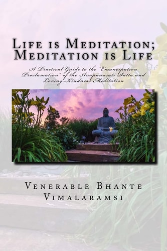 Life Is Meditation - Meditation Is Life The Practice of Meditation As Explained from the Earliest Buddhist Suttas