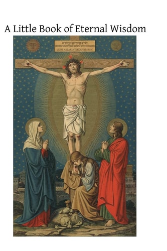 A Little Book of Eternal Wisdom To Which Is Added the 'Parable of the Pilgrim' by Walter Hilton