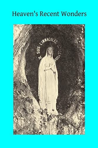 Heaven's Recent Wonders Or the Works of Lourdes