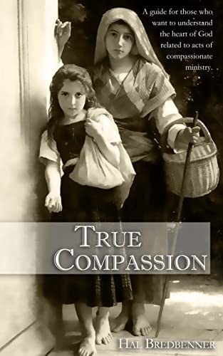 True Compassion A Guide for Those Who Want to Understand the Heart of God Related to Acts Of